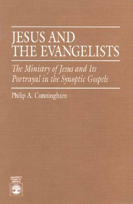 Jesus and the Evangelists: The Ministry of Jesus in the Synoptic Gospels by Philip A. Cunningham