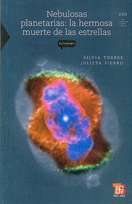 Nebulosas Planetarias: La Hermosa Muerte de las Estrellas by Silvia Torres, Julieta Fierro