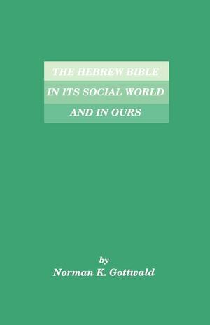 The Hebrew Bible in Its Social World and in Ours by Norman K. Gottwald