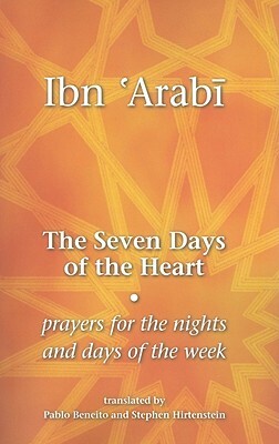 The Seven Days of the Heart: Prayers for the Nights and Days of the Week by Ibn Arabi