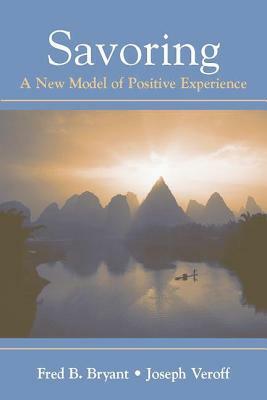 Savoring: A New Model of Positive Experience by Fred B. Bryant, Joseph Veroff