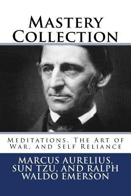 Mastery Collection: Meditations, The Art of War, and Self Reliance by Marcus Aurelius, Sun Tzu, Ralph Waldo Emerson