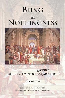 Being and Nothingness: An Epistemological Murder Mystery by Luke Hauser