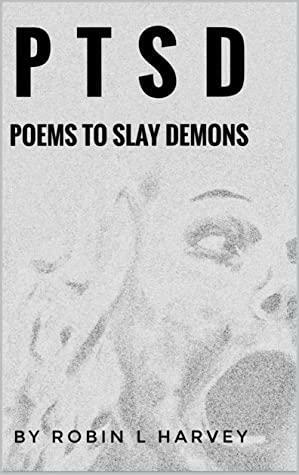 PTSD Poems to Slay Demons by Robin L. Harvey