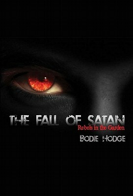 The Fall of Satan: Rebels in the Garden by Bodie Hodge