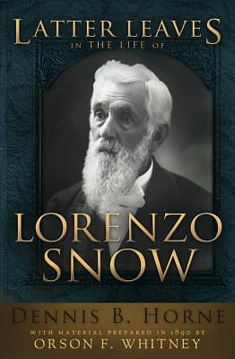 Latter Leaves in the Life of Lorenzo Snow by Dennis Horne, Dennis Horne