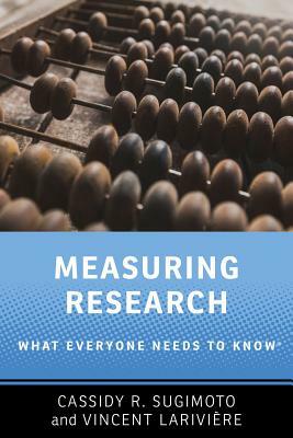 Measuring Research: What Everyone Needs to Know(r) by Cassidy R. Sugimoto, Vincent Lariviere