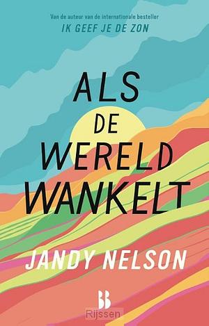 Als de wereld wankelt by Jandy Nelson