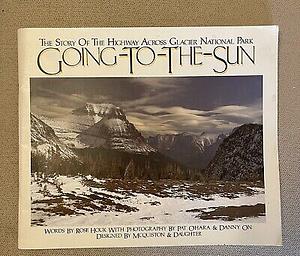 Going-To-The-Sun The Story of the Highway Across Glacier National Park by Rose Houk