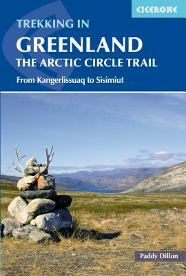 Trekking in Greenland - The Arctic Circle Trail: The Arctic Circle Trail by Dillon Paddy, Paddy Dillon