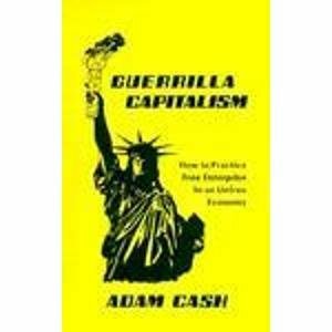 Guerrilla Capitalism:How to Practice Free Enterprise In an Unfree Economy by Adam Cash