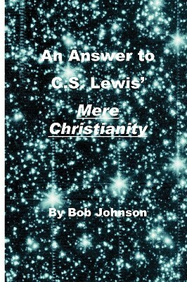 An Answer To C.S. Lewis' Mere Christianity by Bob Johnson