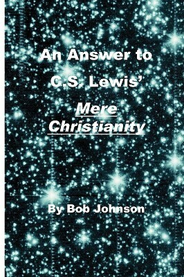 An Answer To C.S. Lewis' Mere Christianity by Bob Johnson