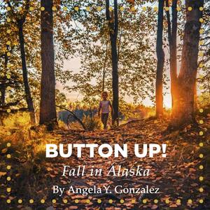 Button Up! Fall in Alaska by Ian Merculieff, Esther Pederson, Carol Maillelle Taylor Booth Jacqueline Cleveland, Best Beginnings, Angela Y. Gonzalez, Tricia Brown