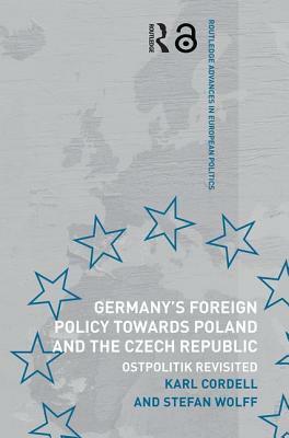Germany's Foreign Policy Towards Poland and the Czech Republic: Ostpolitik Revisited by Stefan Wolff, Karl Cordell