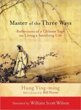 Master of the Three Ways: Reflections of a Chinese Sage on Living a Satisfying Life by William Scott Wilson, Red Pine, Hung Ying-Ming