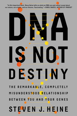 DNA Is Not Destiny: The Remarkable, Completely Misunderstood Relationship between You and Your Genes by Steven J. Heine