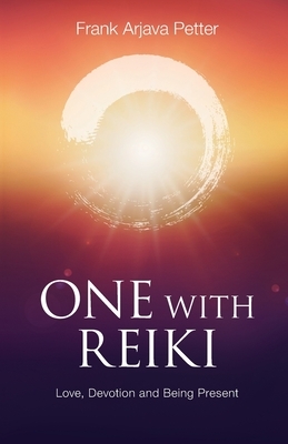 One with Reiki: Love, Devotion and Being Present by Frank Arjava Petter