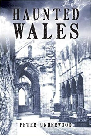 Haunted Wales by Peter Underwood