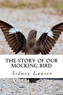 The Story Of Our Mocking Bird by Sidney Lanier