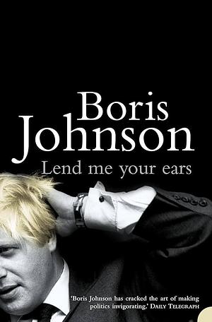 Lend Me Your Ears by Boris Johnson, Boris Johnson