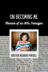 On Becoming Me: Memoir of an 80's Teenager by Kirsten Hegberg Pursell