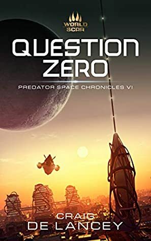 Question Zero: Predator Space Chronicles VI by Craig DeLancey