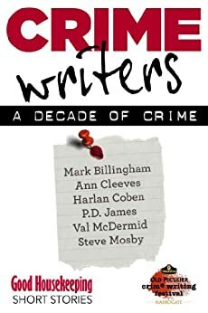 Crime Writers: A Decade of Crime by Harlan Coben, Ann Cleeves, Val McDermid, Mark Billingham, P.D. James, Steve Mosby