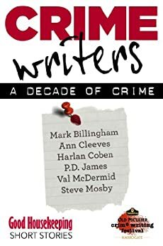 Crime Writers: A Decade of Crime by Ann Cleeves, Mark Billingham, Val McDermid, Steve Mosby, Harlan Coben, P.D. James