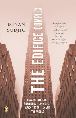 The Edifice Complex: How the Rich and Powerful--and Their Architects--Shape the World by Deyan Sudjic