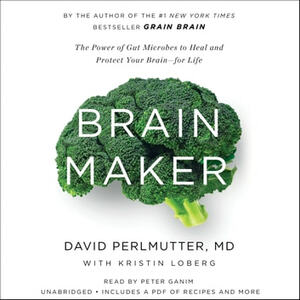 Brain Maker: The Power of Gut Microbes to Heal and Protect Your Brain for Life by David Perlmutter
