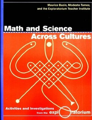 Math and Science Across Cultures: Activities and Investigations from the Exploratorium by Modesto Tamez, Maurice Bazin, The Exploratorium