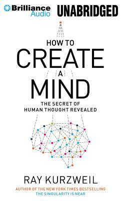 How to Create a Mind: The Secret of Human Thought Revealed by Ray Kurzweil