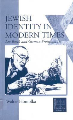 Jewish Identity in Modern Times: Leo Baeck and German Protestantism by Walter Homolka, Albert H. Friedlander