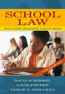 School Law: What Every Educator Should Know, a User-Friendly Guide by Louis Fischer, Leslie Stellman, David Schimmel