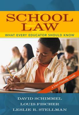 School Law: What Every Educator Should Know, a User-Friendly Guide by Leslie Stellman, David Schimmel, Louis Fischer