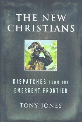 The New Christians: Dispatches from the Emergent Frontier by Tony Jones