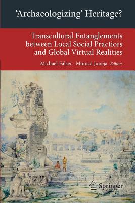 'archaeologizing' Heritage?: Transcultural Entanglements Between Local Social Practices and Global Virtual Realities by 