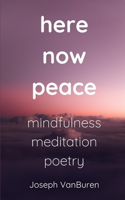 here now peace: mindfulness meditation poetry by Joseph Vanburen