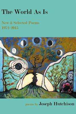The World as Is: New & Selected Poems, 1972-2015 by Joseph Hutchison