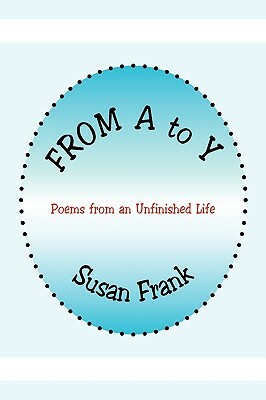 From A to Y: Poems from an Unfinished Life by Susan Frank