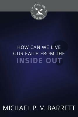 How Can We Live Our Faith from the Inside Out? by Michael P. V. Barrett