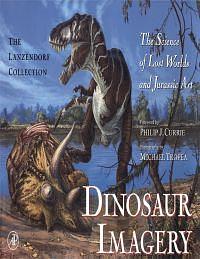 Dinosaur Imagery: The Science of Lost Worlds and Jurassic Art: the Lanzendorf Collection by John Lanzendorf, Michael Tropea