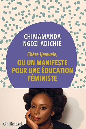 Chère Ijeawele, ou un manifeste pour une éducation féministe by Chimamanda Ngozi Adichie