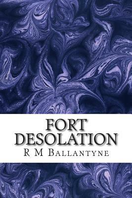 Fort Desolation: (R M Ballantyne Classics Collection) by R. M. Ballantyne