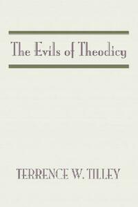 The Evils of Theodicy by Terrence W. Tilley