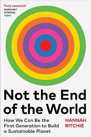 Not the End of the World: The Sunday Times bestseller that will make you rethink everything you thought you knew about climate change by Hannah Ritchie