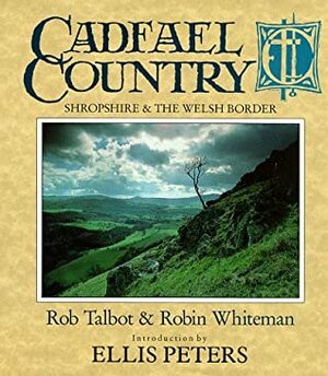 Cadfael Country: Shropshire and the Welsh Borders by Rob Talbot, Robin Whiteman, Ellis Peters