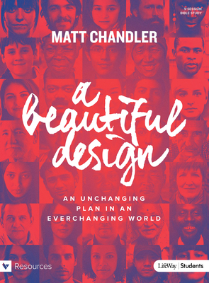 A Beautiful Design - Teen Bible Study Book: An Unchanging Plan in an Everchanging World by Matt Chandler