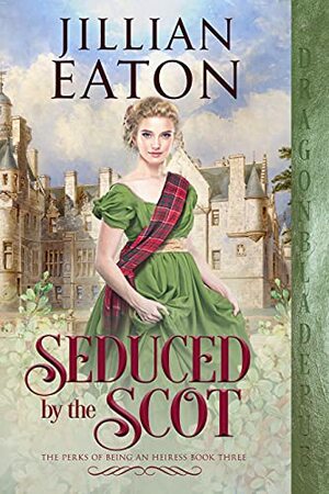 Seduced by the Scot (The Perks of Being an Heiress Book 3) by Jillian Eaton